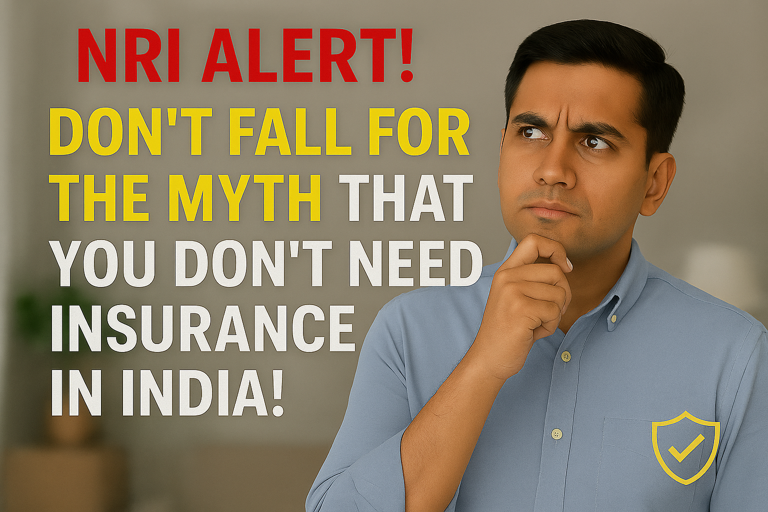 NRI Alert! Don't Fall for the Myth That You Don't Need Insurance in India!